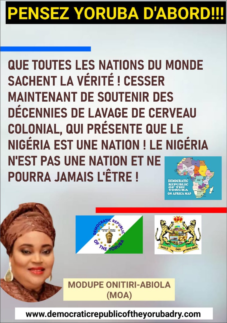 QUE TOUTES LES NATIONS DU MONDE SACHENT LA VÉRITÉ ! CESSER MAINTENANT DE SOUTENIR DES DÉCENNIES DE LAVAGE DE CERVEAU COLONIAL, QUI PRÉSENTE QUE LE NIGÉRIA EST UNE NATION ! LE NIGÉRIA N’EST PAS UNE NATION ET NE POURRA JAMAIS L’ÊTRE !